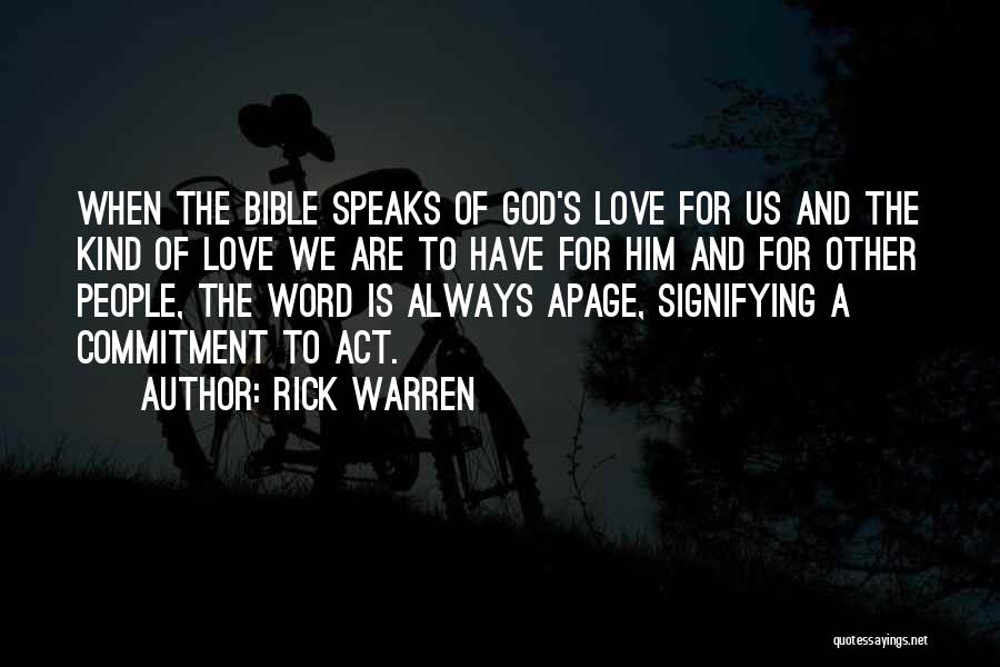 Rick Warren Quotes: When The Bible Speaks Of God's Love For Us And The Kind Of Love We Are To Have For Him