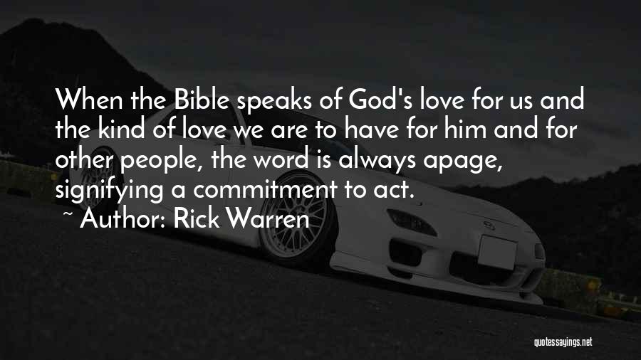 Rick Warren Quotes: When The Bible Speaks Of God's Love For Us And The Kind Of Love We Are To Have For Him