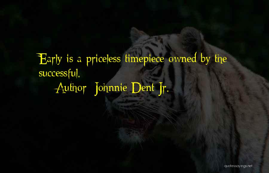 Johnnie Dent Jr. Quotes: Early Is A Priceless Timepiece Owned By The Successful.