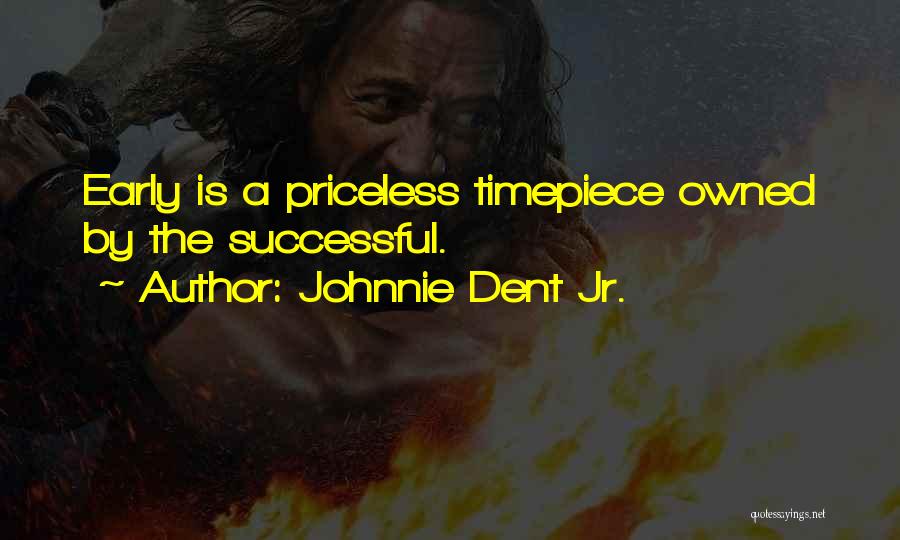 Johnnie Dent Jr. Quotes: Early Is A Priceless Timepiece Owned By The Successful.