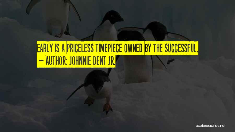 Johnnie Dent Jr. Quotes: Early Is A Priceless Timepiece Owned By The Successful.