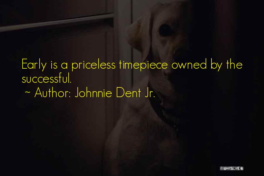 Johnnie Dent Jr. Quotes: Early Is A Priceless Timepiece Owned By The Successful.