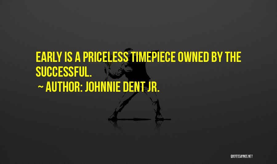 Johnnie Dent Jr. Quotes: Early Is A Priceless Timepiece Owned By The Successful.