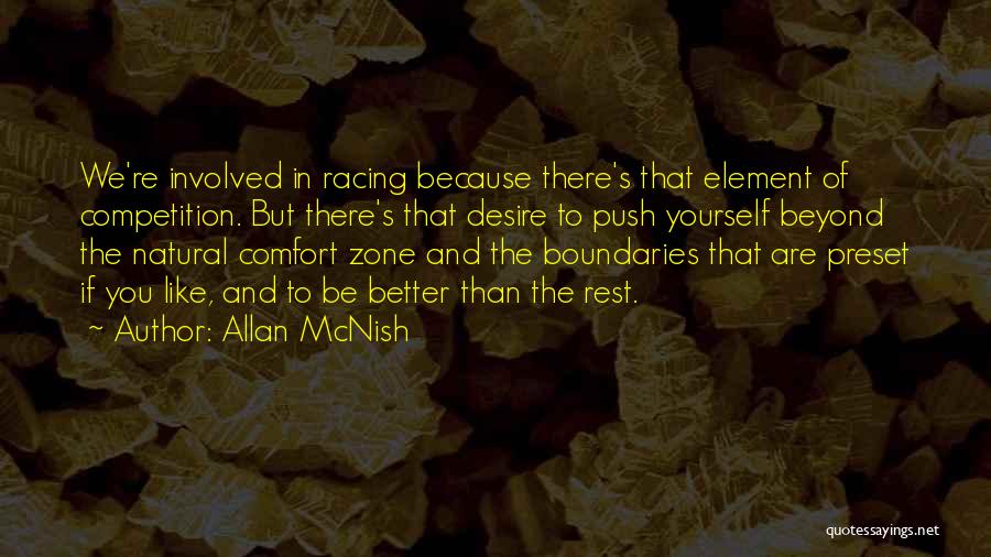 Allan McNish Quotes: We're Involved In Racing Because There's That Element Of Competition. But There's That Desire To Push Yourself Beyond The Natural