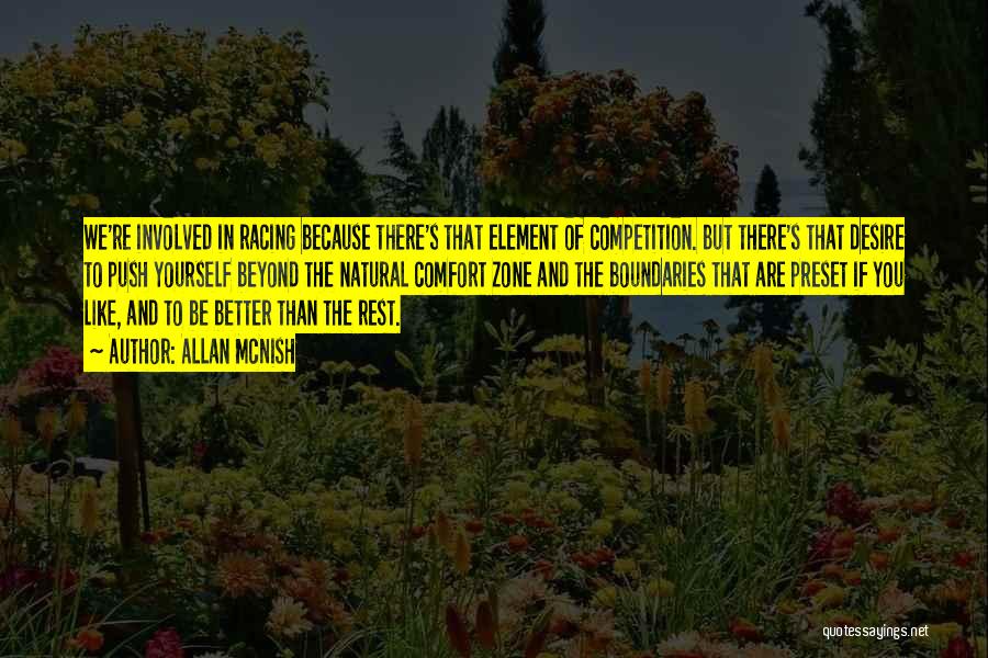 Allan McNish Quotes: We're Involved In Racing Because There's That Element Of Competition. But There's That Desire To Push Yourself Beyond The Natural