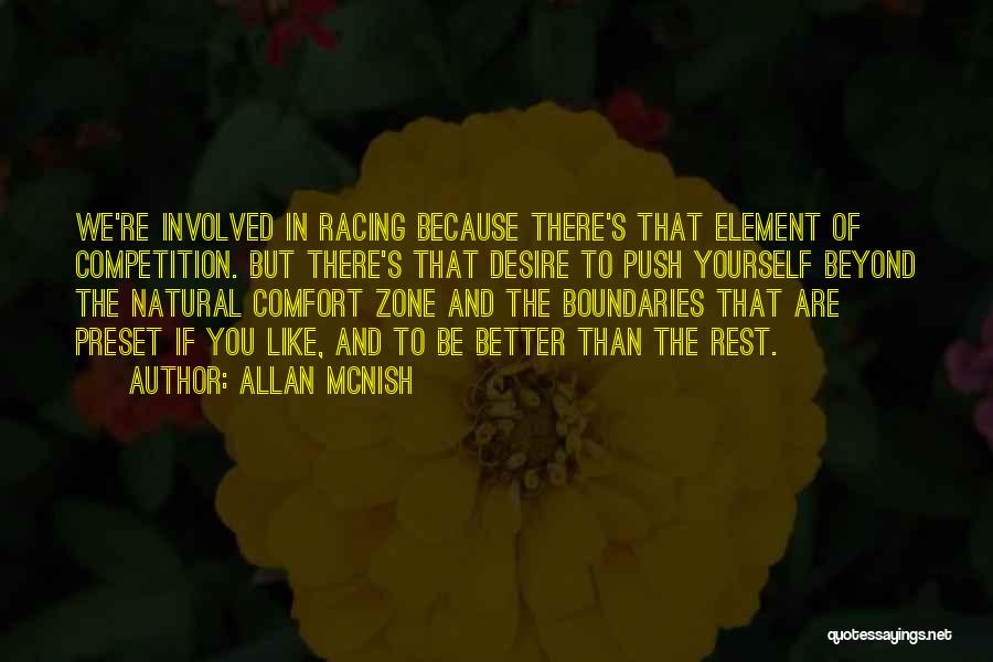 Allan McNish Quotes: We're Involved In Racing Because There's That Element Of Competition. But There's That Desire To Push Yourself Beyond The Natural