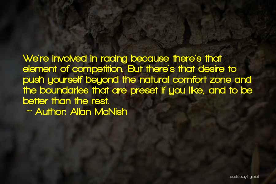 Allan McNish Quotes: We're Involved In Racing Because There's That Element Of Competition. But There's That Desire To Push Yourself Beyond The Natural