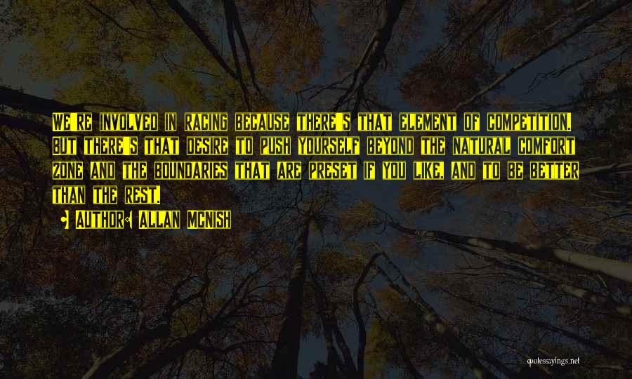 Allan McNish Quotes: We're Involved In Racing Because There's That Element Of Competition. But There's That Desire To Push Yourself Beyond The Natural