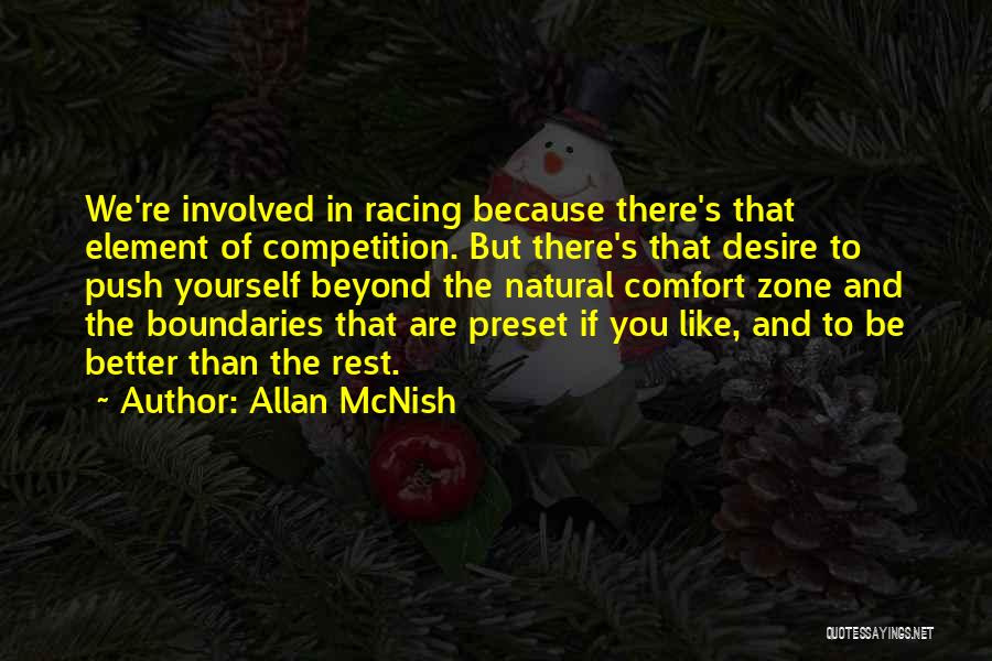 Allan McNish Quotes: We're Involved In Racing Because There's That Element Of Competition. But There's That Desire To Push Yourself Beyond The Natural