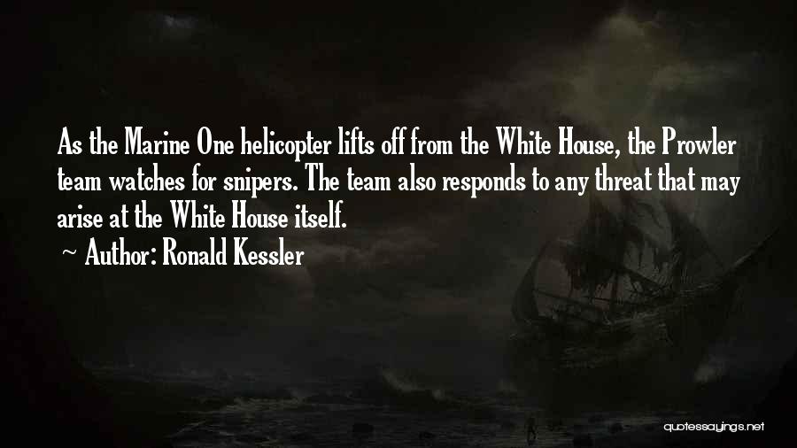 Ronald Kessler Quotes: As The Marine One Helicopter Lifts Off From The White House, The Prowler Team Watches For Snipers. The Team Also