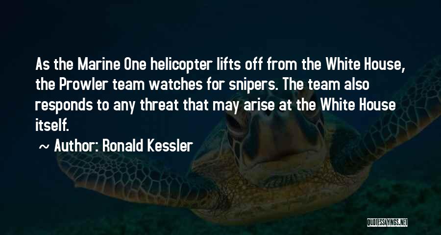 Ronald Kessler Quotes: As The Marine One Helicopter Lifts Off From The White House, The Prowler Team Watches For Snipers. The Team Also