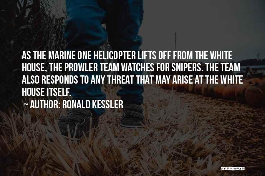 Ronald Kessler Quotes: As The Marine One Helicopter Lifts Off From The White House, The Prowler Team Watches For Snipers. The Team Also