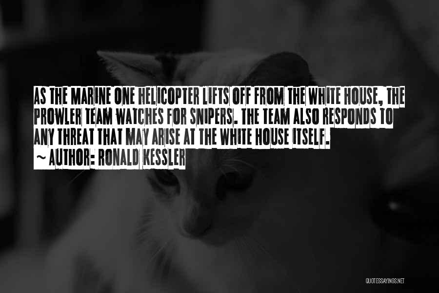 Ronald Kessler Quotes: As The Marine One Helicopter Lifts Off From The White House, The Prowler Team Watches For Snipers. The Team Also