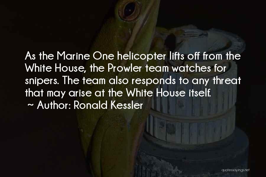 Ronald Kessler Quotes: As The Marine One Helicopter Lifts Off From The White House, The Prowler Team Watches For Snipers. The Team Also
