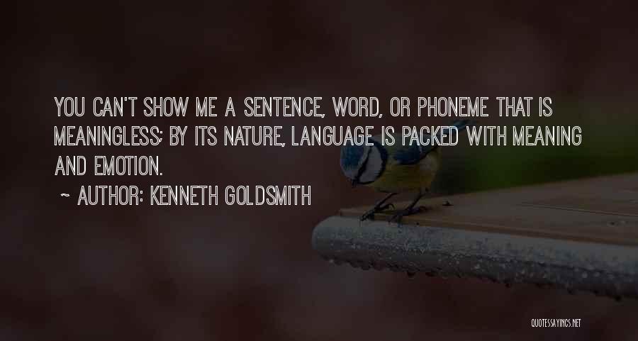 Kenneth Goldsmith Quotes: You Can't Show Me A Sentence, Word, Or Phoneme That Is Meaningless; By Its Nature, Language Is Packed With Meaning