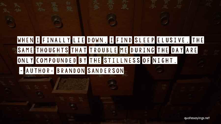 Brandon Sanderson Quotes: When I Finally Lie Down, I Find Sleep Elusive. The Same Thoughts That Trouble Me During The Day Are Only