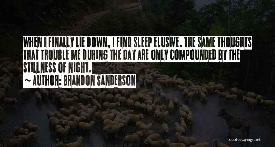 Brandon Sanderson Quotes: When I Finally Lie Down, I Find Sleep Elusive. The Same Thoughts That Trouble Me During The Day Are Only