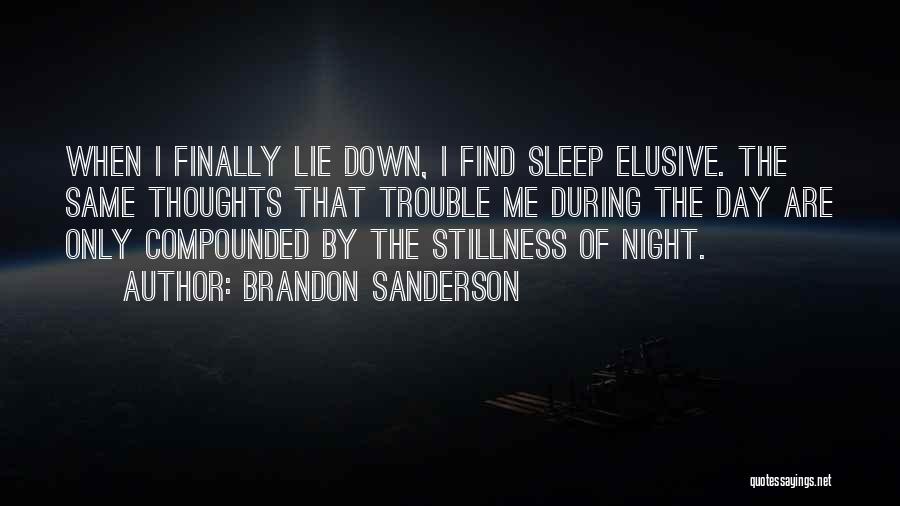 Brandon Sanderson Quotes: When I Finally Lie Down, I Find Sleep Elusive. The Same Thoughts That Trouble Me During The Day Are Only