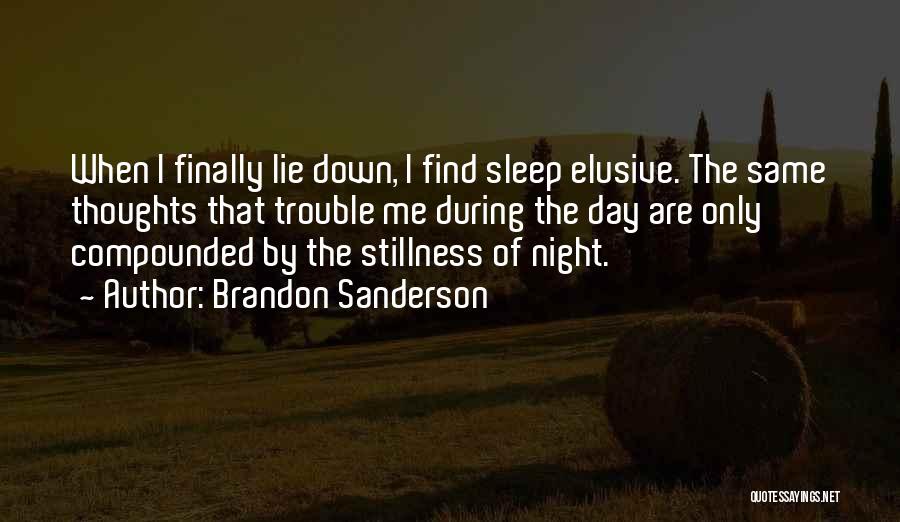 Brandon Sanderson Quotes: When I Finally Lie Down, I Find Sleep Elusive. The Same Thoughts That Trouble Me During The Day Are Only