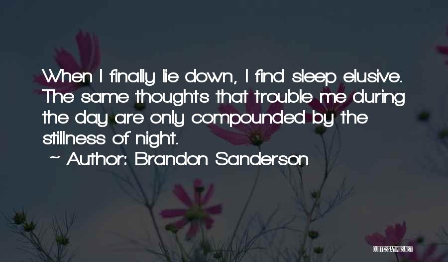 Brandon Sanderson Quotes: When I Finally Lie Down, I Find Sleep Elusive. The Same Thoughts That Trouble Me During The Day Are Only