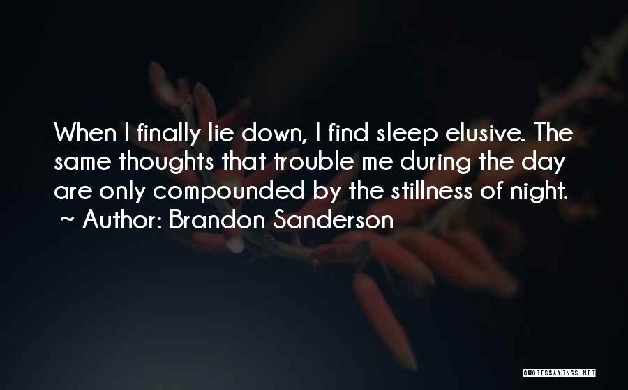 Brandon Sanderson Quotes: When I Finally Lie Down, I Find Sleep Elusive. The Same Thoughts That Trouble Me During The Day Are Only