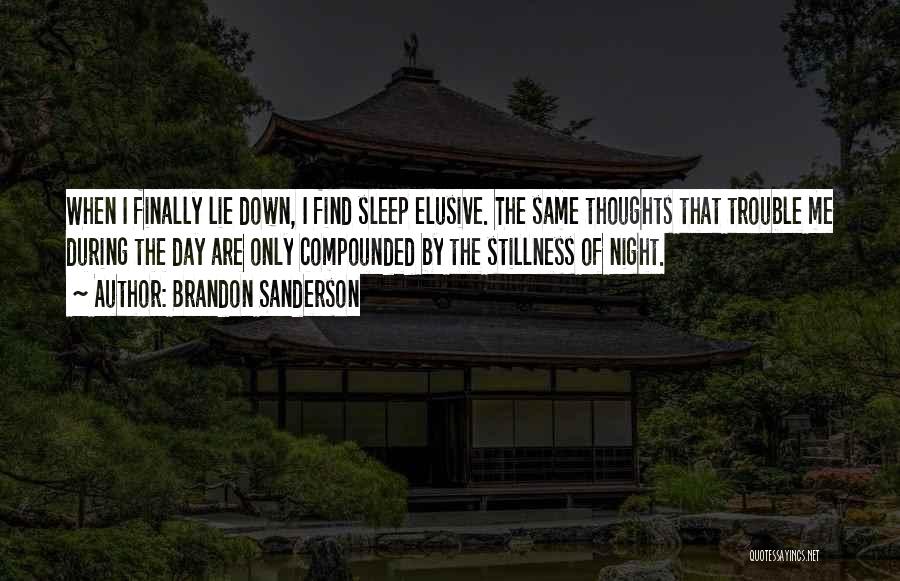 Brandon Sanderson Quotes: When I Finally Lie Down, I Find Sleep Elusive. The Same Thoughts That Trouble Me During The Day Are Only