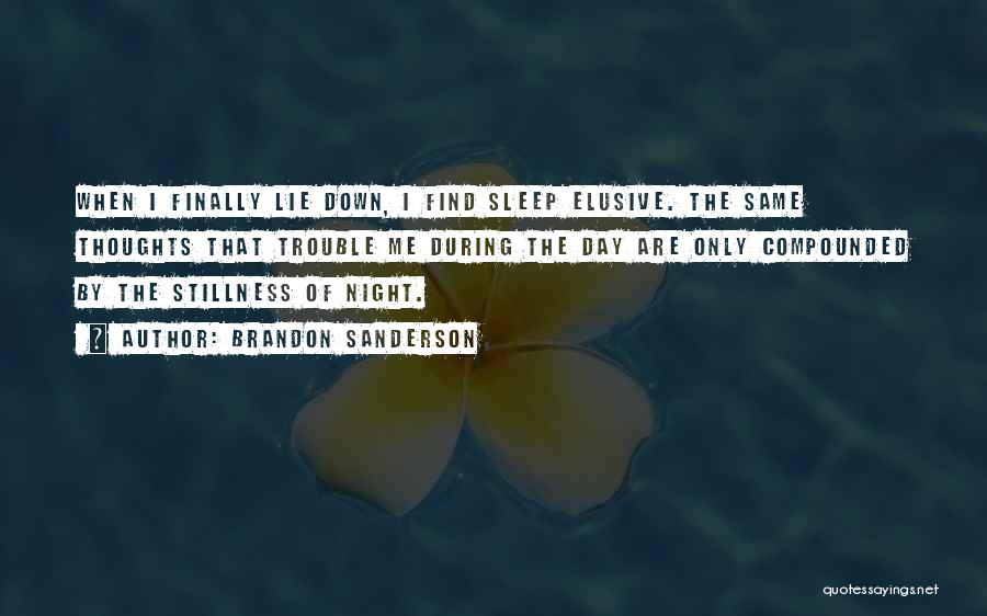 Brandon Sanderson Quotes: When I Finally Lie Down, I Find Sleep Elusive. The Same Thoughts That Trouble Me During The Day Are Only