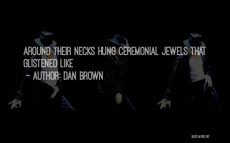 Dan Brown Quotes: Around Their Necks Hung Ceremonial Jewels That Glistened Like