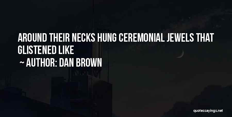 Dan Brown Quotes: Around Their Necks Hung Ceremonial Jewels That Glistened Like