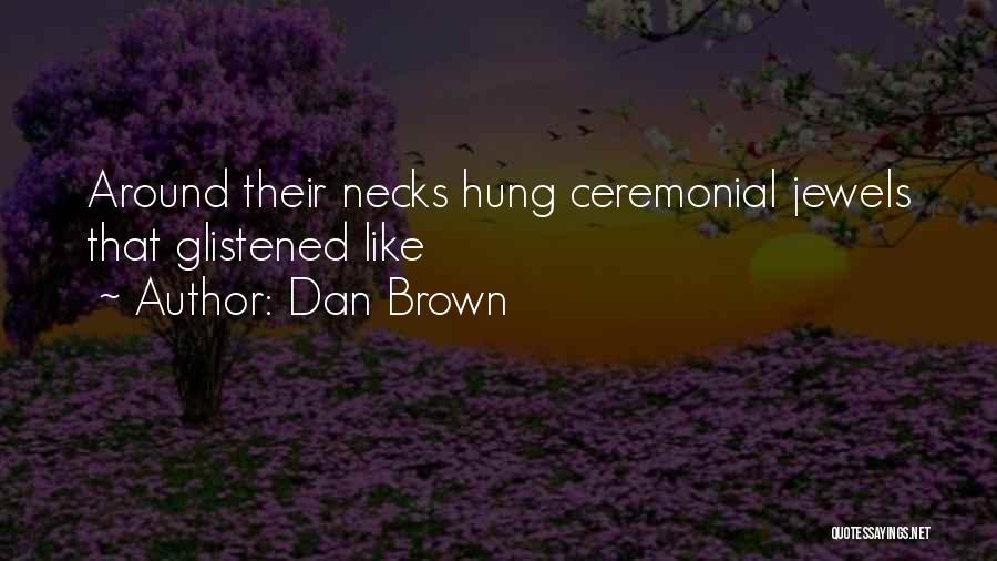 Dan Brown Quotes: Around Their Necks Hung Ceremonial Jewels That Glistened Like