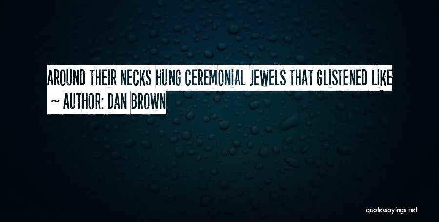 Dan Brown Quotes: Around Their Necks Hung Ceremonial Jewels That Glistened Like