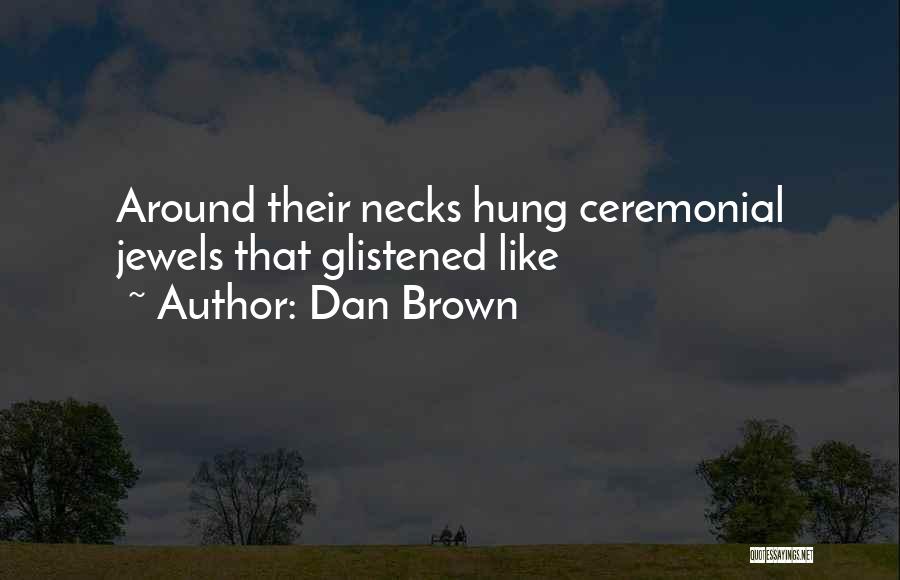 Dan Brown Quotes: Around Their Necks Hung Ceremonial Jewels That Glistened Like