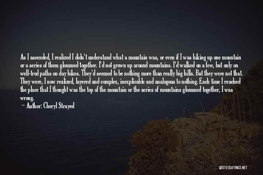 Cheryl Strayed Quotes: As I Ascended, I Realized I Didn't Understand What A Mountain Was, Or Even If I Was Hiking Up One