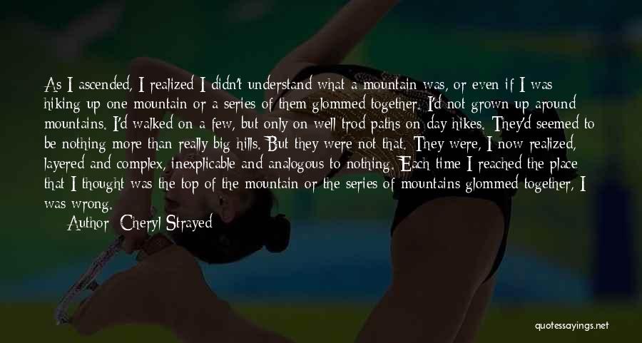 Cheryl Strayed Quotes: As I Ascended, I Realized I Didn't Understand What A Mountain Was, Or Even If I Was Hiking Up One