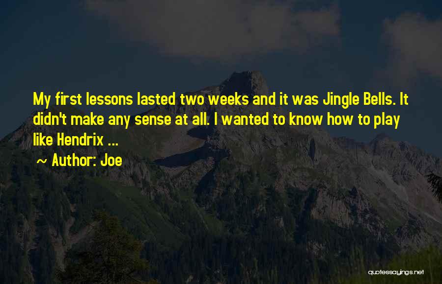 Joe Quotes: My First Lessons Lasted Two Weeks And It Was Jingle Bells. It Didn't Make Any Sense At All. I Wanted