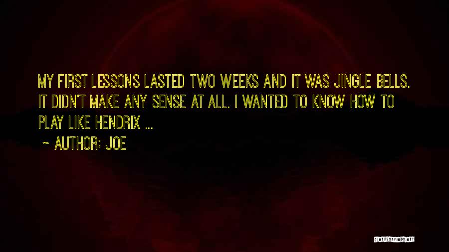 Joe Quotes: My First Lessons Lasted Two Weeks And It Was Jingle Bells. It Didn't Make Any Sense At All. I Wanted