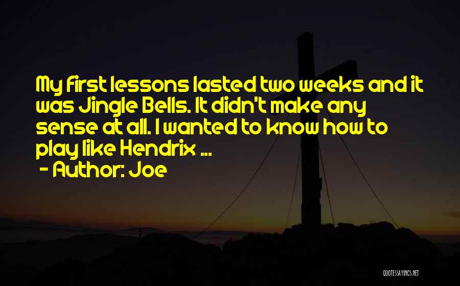 Joe Quotes: My First Lessons Lasted Two Weeks And It Was Jingle Bells. It Didn't Make Any Sense At All. I Wanted