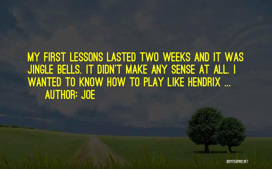 Joe Quotes: My First Lessons Lasted Two Weeks And It Was Jingle Bells. It Didn't Make Any Sense At All. I Wanted