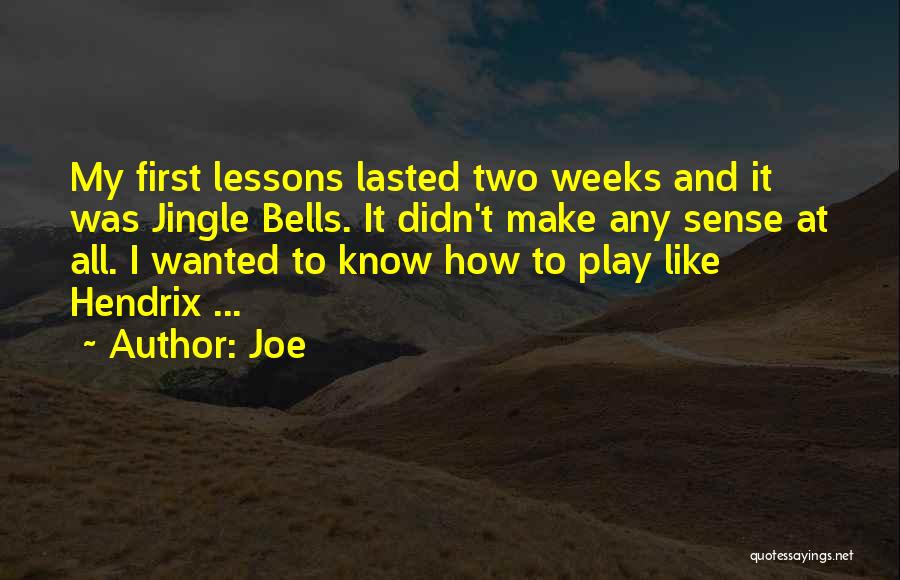 Joe Quotes: My First Lessons Lasted Two Weeks And It Was Jingle Bells. It Didn't Make Any Sense At All. I Wanted