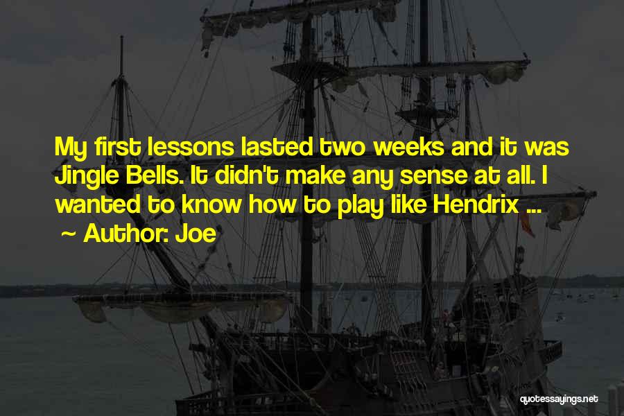 Joe Quotes: My First Lessons Lasted Two Weeks And It Was Jingle Bells. It Didn't Make Any Sense At All. I Wanted