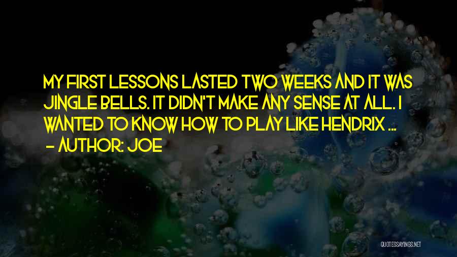 Joe Quotes: My First Lessons Lasted Two Weeks And It Was Jingle Bells. It Didn't Make Any Sense At All. I Wanted