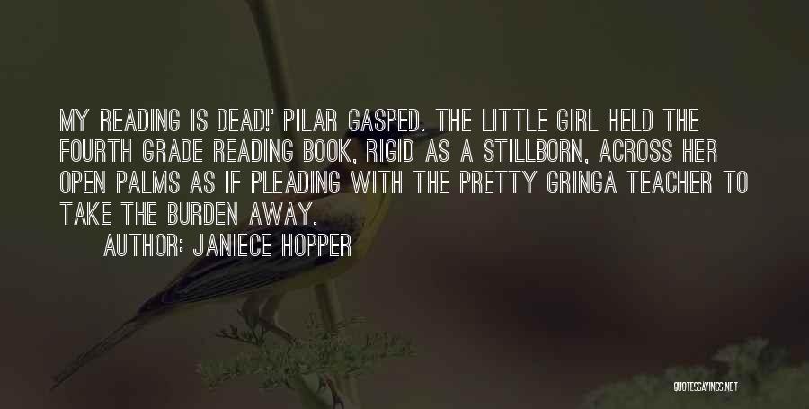 Janiece Hopper Quotes: My Reading Is Dead!' Pilar Gasped. The Little Girl Held The Fourth Grade Reading Book, Rigid As A Stillborn, Across