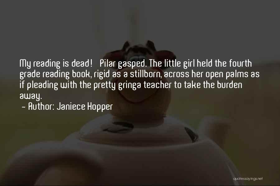 Janiece Hopper Quotes: My Reading Is Dead!' Pilar Gasped. The Little Girl Held The Fourth Grade Reading Book, Rigid As A Stillborn, Across