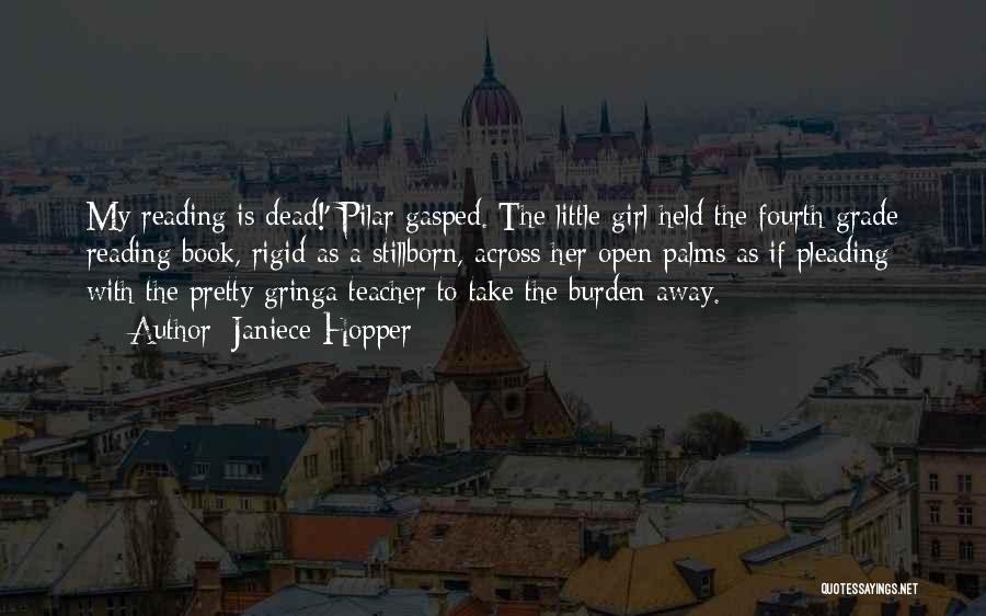 Janiece Hopper Quotes: My Reading Is Dead!' Pilar Gasped. The Little Girl Held The Fourth Grade Reading Book, Rigid As A Stillborn, Across
