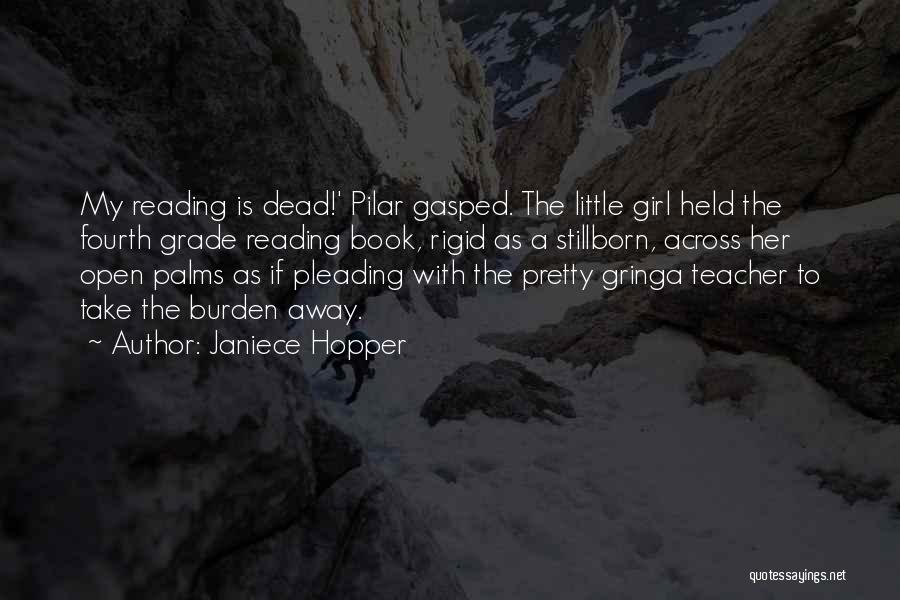 Janiece Hopper Quotes: My Reading Is Dead!' Pilar Gasped. The Little Girl Held The Fourth Grade Reading Book, Rigid As A Stillborn, Across