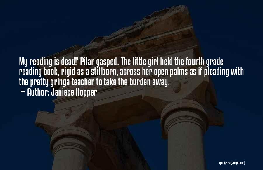 Janiece Hopper Quotes: My Reading Is Dead!' Pilar Gasped. The Little Girl Held The Fourth Grade Reading Book, Rigid As A Stillborn, Across