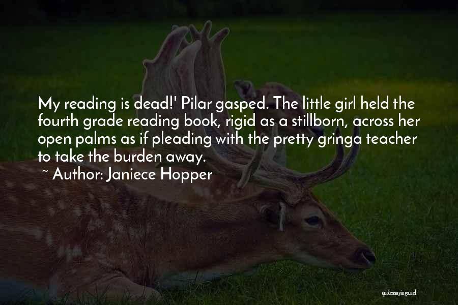 Janiece Hopper Quotes: My Reading Is Dead!' Pilar Gasped. The Little Girl Held The Fourth Grade Reading Book, Rigid As A Stillborn, Across