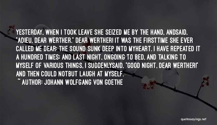 Johann Wolfgang Von Goethe Quotes: Yesterday, When I Took Leave She Seized Me By The Hand, Andsaid, Adieu, Dear Werther. Dear Werther! It Was The