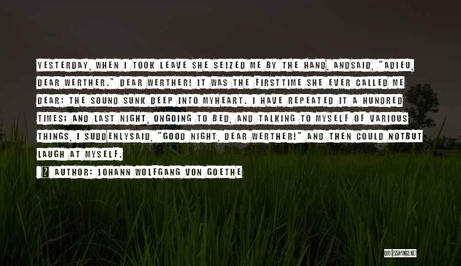 Johann Wolfgang Von Goethe Quotes: Yesterday, When I Took Leave She Seized Me By The Hand, Andsaid, Adieu, Dear Werther. Dear Werther! It Was The