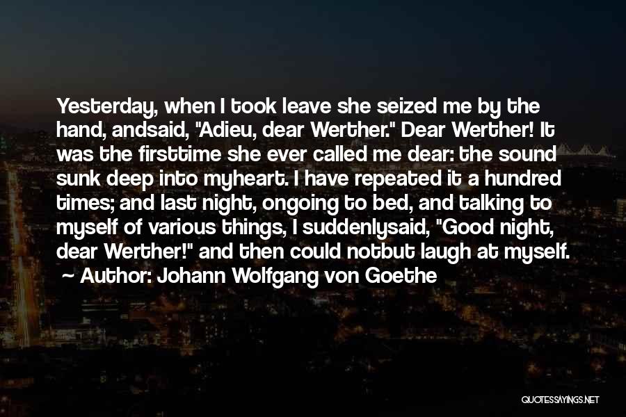 Johann Wolfgang Von Goethe Quotes: Yesterday, When I Took Leave She Seized Me By The Hand, Andsaid, Adieu, Dear Werther. Dear Werther! It Was The